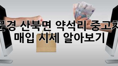 문경 산북면 약석리 중고차 매입 시세 알아보기