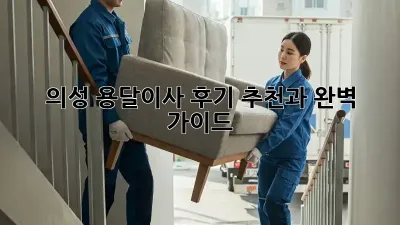 의성 용달이사 후기: 추천과 완벽 가이드