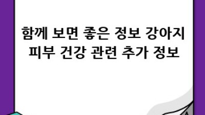 우리 강아지, 피부 건강 지켜주기! 완벽 가이드